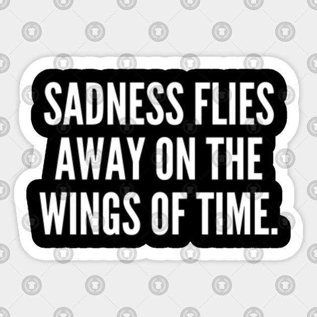 Sadness flies away on the wings of time